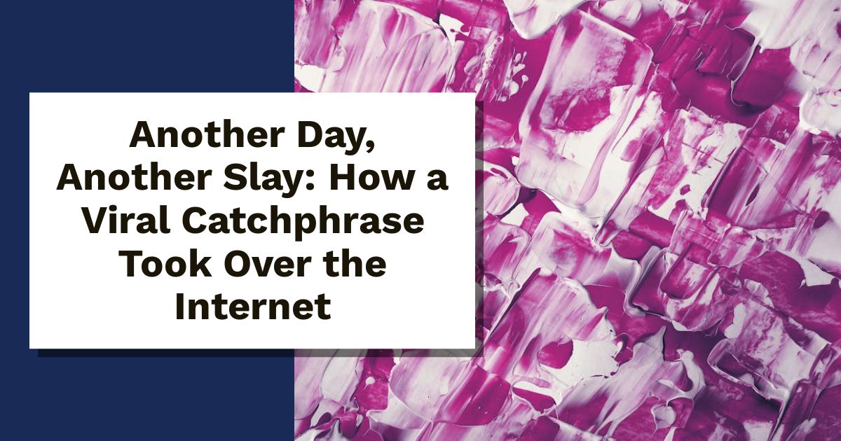 Another Day, Another Slay: How a Viral Catchphrase Took Over the Internet