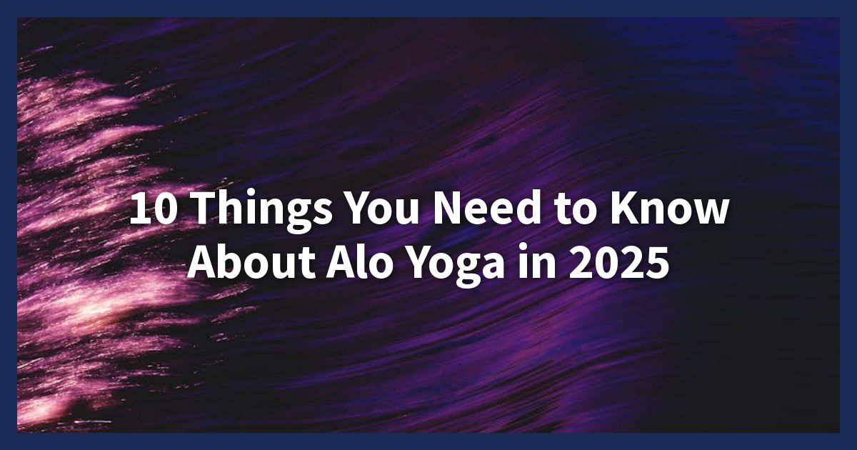 10 Things You Need to Know About Alo Yoga in 2025